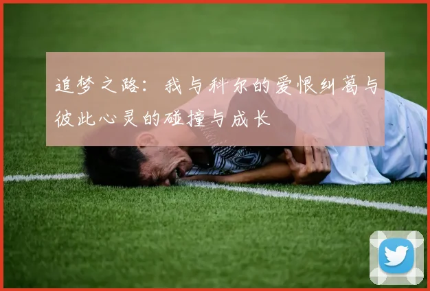 追梦之路：我与科尔的爱恨纠葛与彼此心灵的碰撞与成长